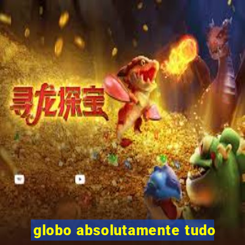 globo absolutamente tudo